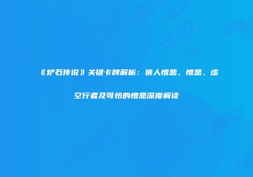 《炉石传说》关键卡牌解析：狼人憎恶、憎恶、虚空行者及可怕的憎恶深度解读