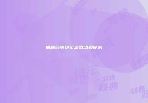 揭秘经典地牢游戏隐藏秘密