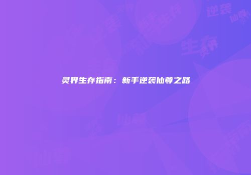 灵界生存指南：新手逆袭仙尊之路