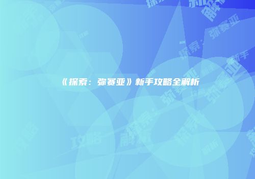 《探索：弥赛亚》新手攻略全解析