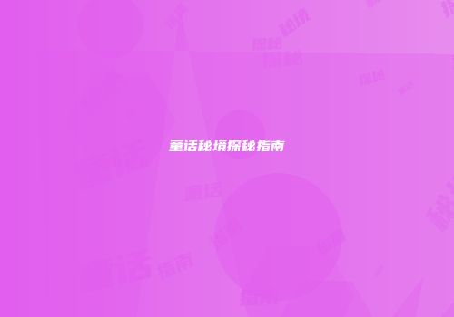 童话秘境探秘指南