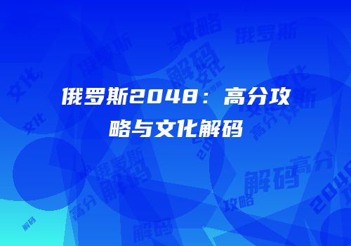 俄罗斯2048：高分攻略与文化解码