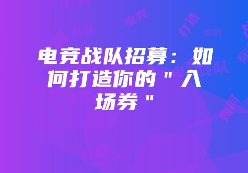电竞战队招募：如何打造你的＂入场券＂