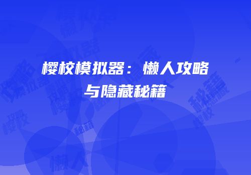 樱校模拟器：懒人攻略与隐藏秘籍