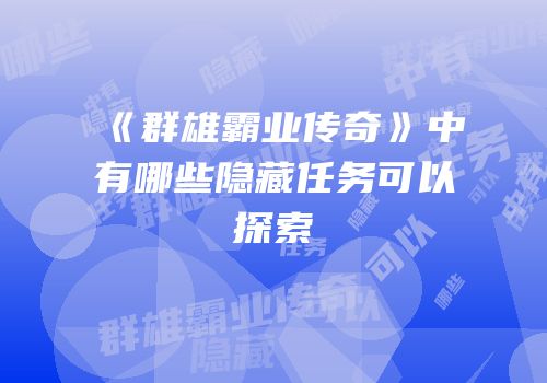 《群雄霸业传奇》中有哪些隐藏任务可以探索