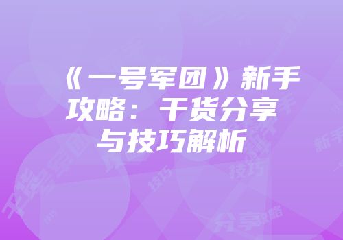 《一号军团》新手攻略：干货分享与技巧解析