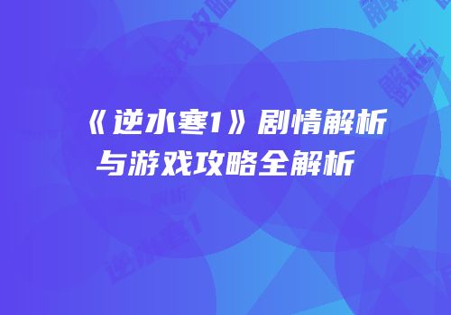 《逆水寒1》剧情解析与游戏攻略全解析