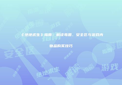 《绝地求生》指南：解读毒圈、安全区与游戏内物品购买技巧