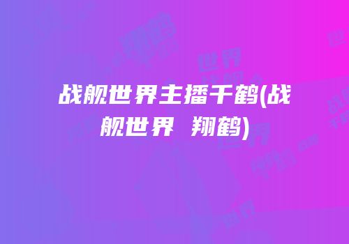 战舰世界主播千鹤(战舰世界 翔鹤)