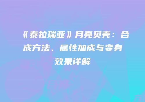 《泰拉瑞亚》月亮贝壳：合成方法、属性加成与变身效果详解