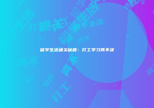 留学生活通关秘籍：打工学习两不误