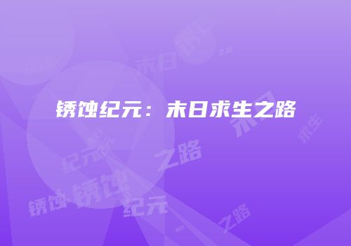 锈蚀纪元：末日求生之路