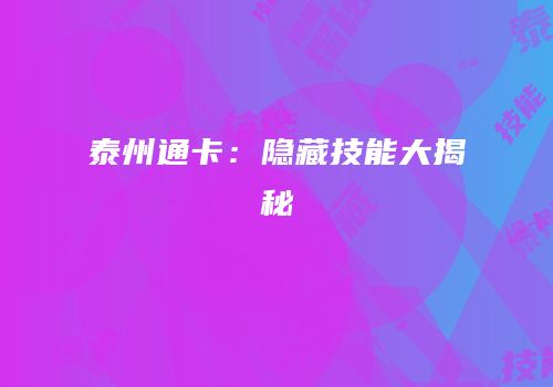 泰州通卡：隐藏技能大揭秘