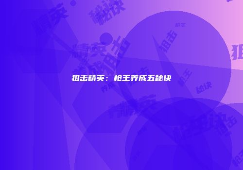 狙击精英：枪王养成五秘诀