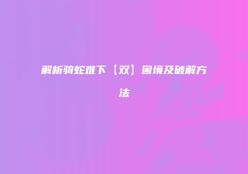 解析骑蛇难下【双】困境及破解方法