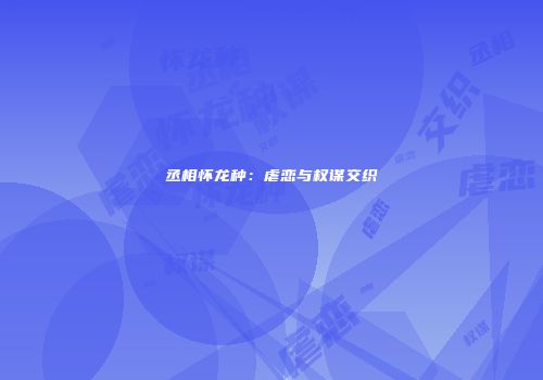 丞相怀龙种：虐恋与权谋交织