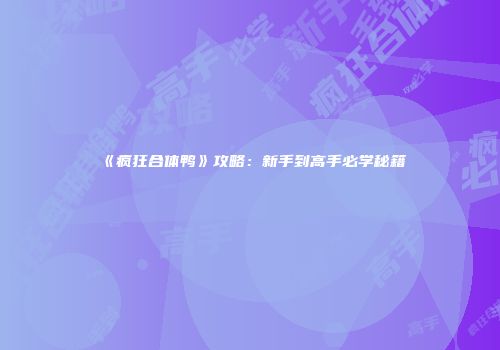 《疯狂合体鸭》攻略：新手到高手必学秘籍