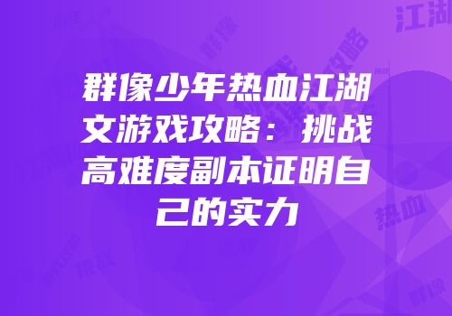 群像少年热血江湖文游戏攻略：挑战高难度副本证明自己的实力