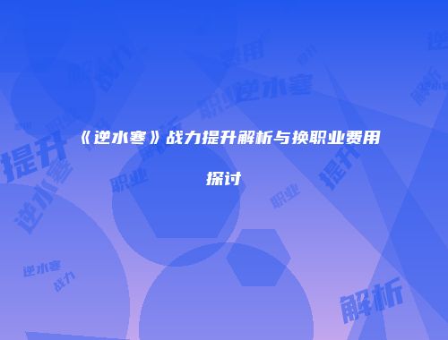 《逆水寒》战力提升解析与换职业费用探讨