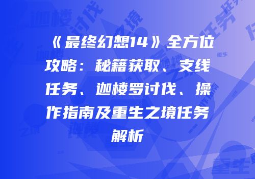 《最终幻想14》全方位攻略：秘籍获取、支线任务、迦楼罗讨伐、操作指南及重生之境任务解析