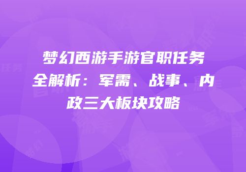梦幻西游手游官职任务全解析：军需、战事、内政三大板块攻略