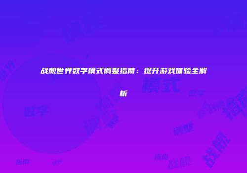 战舰世界数字模式调整指南：提升游戏体验全解析