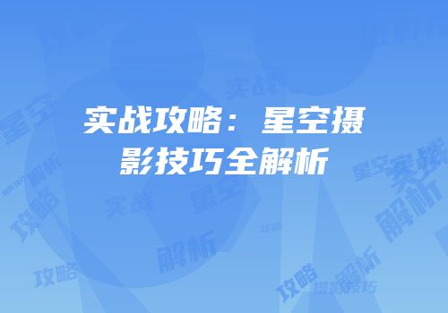 实战攻略：星空摄影技巧全解析