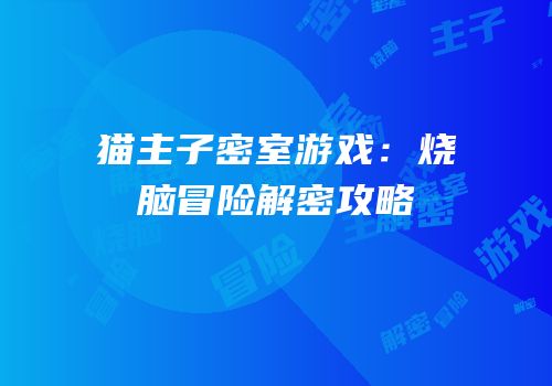 猫主子密室游戏：烧脑冒险解密攻略