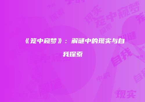 《笼中窥梦》：解谜中的现实与自我探索