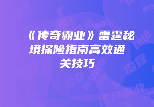 《传奇霸业》雷霆秘境探险指南高效通关技巧