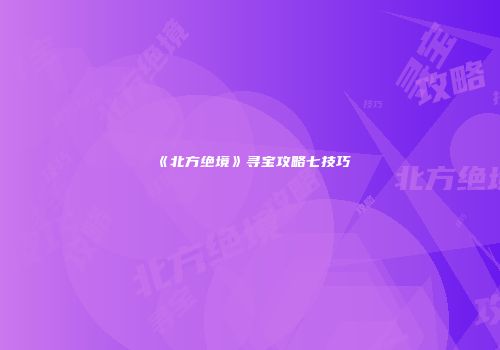 《北方绝境》寻宝攻略七技巧