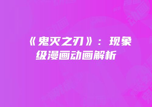 《鬼灭之刃》：现象级漫画动画解析