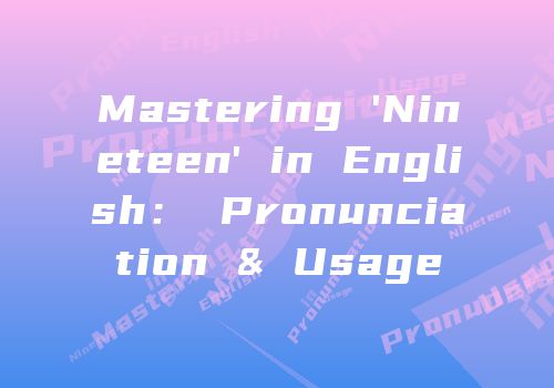 Mastering 'Nineteen' in English： Pronunciation & Usage