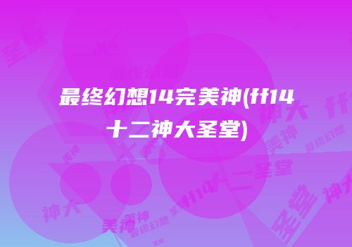 最终幻想14完美神(ff14十二神大圣堂)