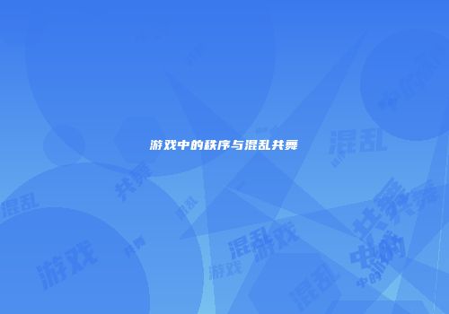 游戏中的秩序与混乱共舞