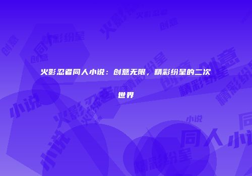 火影忍者同人小说：创意无限，精彩纷呈的二次世界