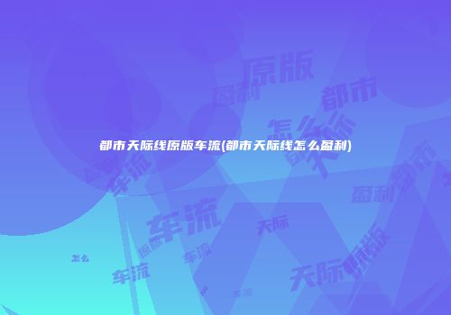 都市天际线原版车流(都市天际线怎么盈利)