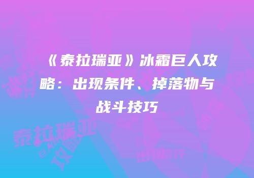 《泰拉瑞亚》冰霜巨人攻略：出现条件、掉落物与战斗技巧