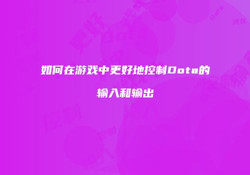 如何在游戏中更好地控制Dota的输入和输出