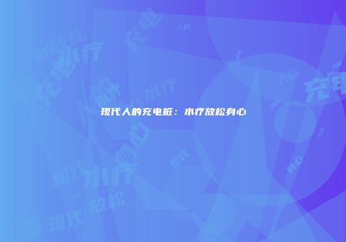 现代人的充电桩：水疗放松身心