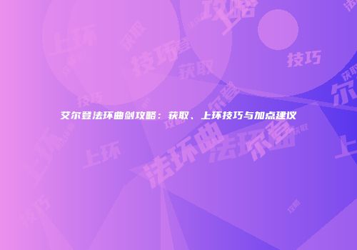 艾尔登法环曲剑攻略：获取、上环技巧与加点建议