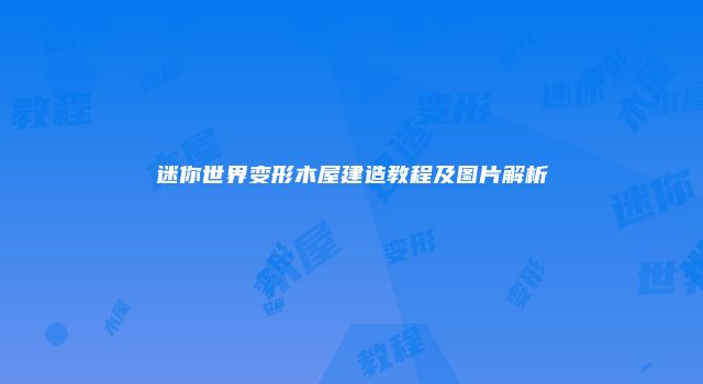 迷你世界变形木屋建造教程及图片解析