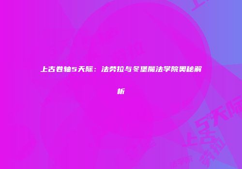 上古卷轴5天际：法劳拉与冬堡魔法学院奥秘解析