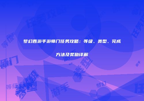 梦幻西游手游师门任务攻略：等级、类型、完成方法及奖励详解