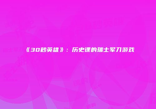 《30秒英雄》：历史课的瑞士军刀游戏