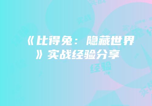 《比得兔：隐藏世界》实战经验分享