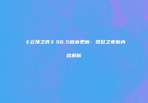 《云顶之弈》S6.5版本更新：霓虹之夜新内容解析