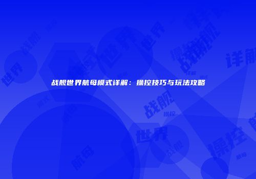 战舰世界航母模式详解：操控技巧与玩法攻略