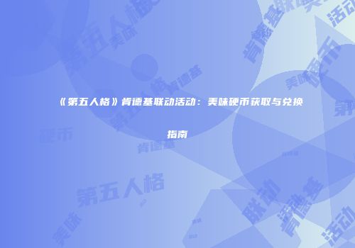 《第五人格》肯德基联动活动：美味硬币获取与兑换指南