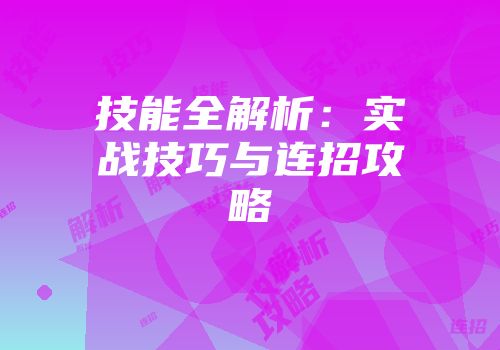 技能全解析：实战技巧与连招攻略